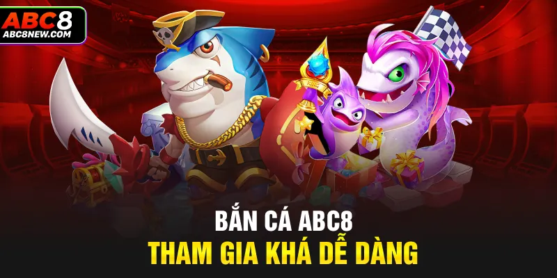 Bắn cá ABC8 tham gia khá dễ dàng