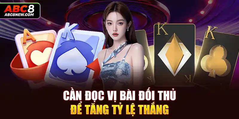 Cần đọc vị bài đối thủ để tăng tỷ lệ thắng