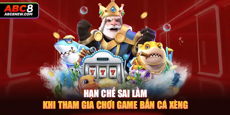 Hạn chế sai lầm khi tham gia chơi game bắn cá xèng