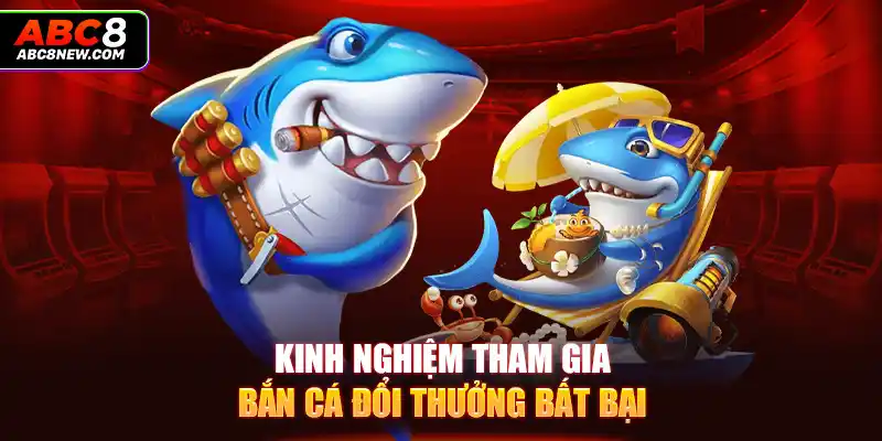 Kinh nghiệm tham gia bắn cá đổi thưởng bất bại