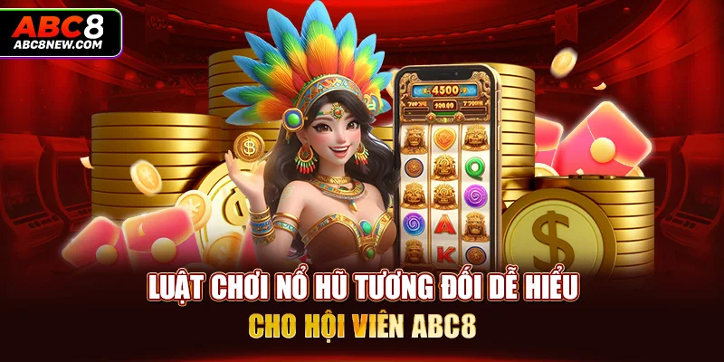 Luật chơi nổ hũ tương đối dễ hiểu cho hội viên ABC8