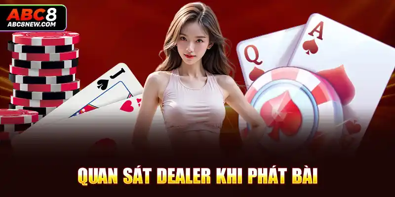 Quan sát dealer khi phát bài